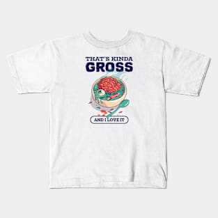 That's Kinda Gross And I Love It Kids T-Shirt